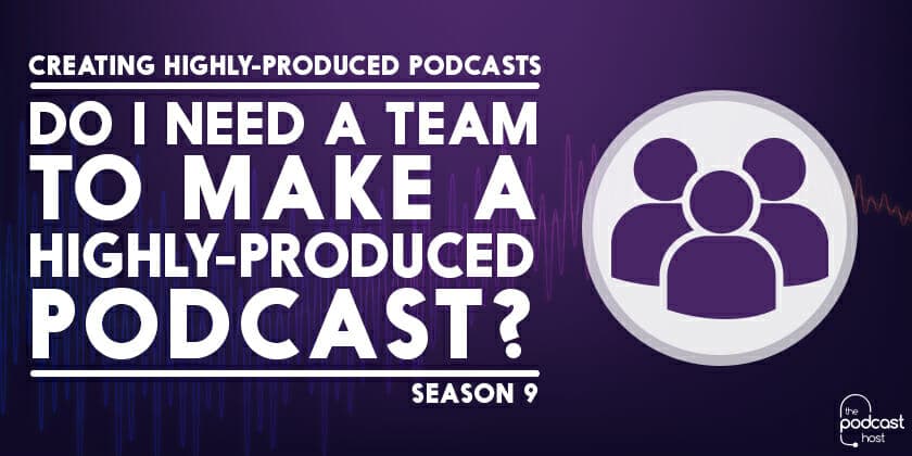 Do_I_Need_a_Team_to_Make_a_Highly-Produced_Podcast