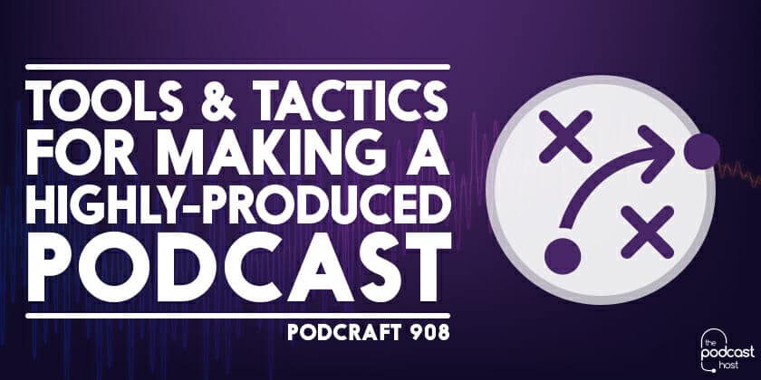 Tools and tactics for highly produced podcasts